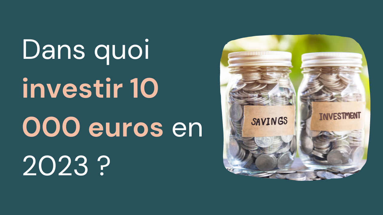 Dans quoi investir 10 000 euros en 2023 ?
